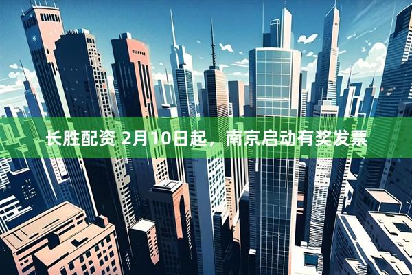 长胜配资 2月10日起，南京启动有奖发票