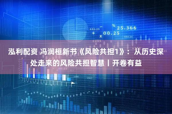 泓利配资 冯润桓新书《风险共担1》：从历史深处走来的风险共担智慧丨开卷有益